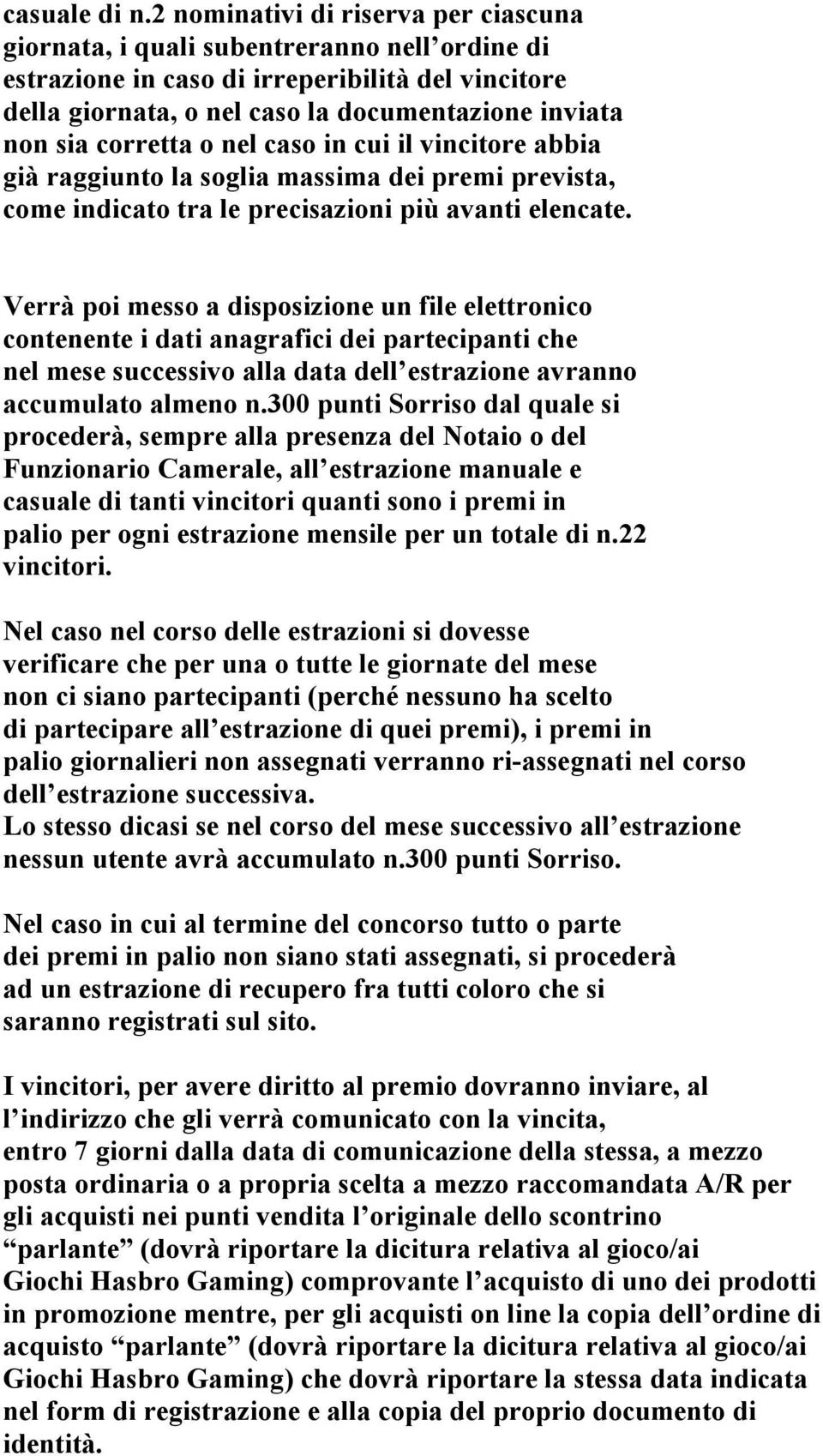 corretta o nel caso in cui il vincitore abbia già raggiunto la soglia massima dei premi prevista, come indicato tra le precisazioni più avanti elencate.