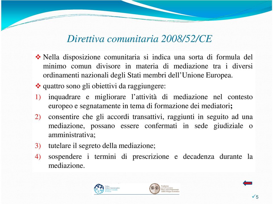 quattro sono gli obiettivi da raggiungere: 1) inquadrare e migliorare l attività di mediazione nel contesto europeo e segnatamente in tema di formazione dei