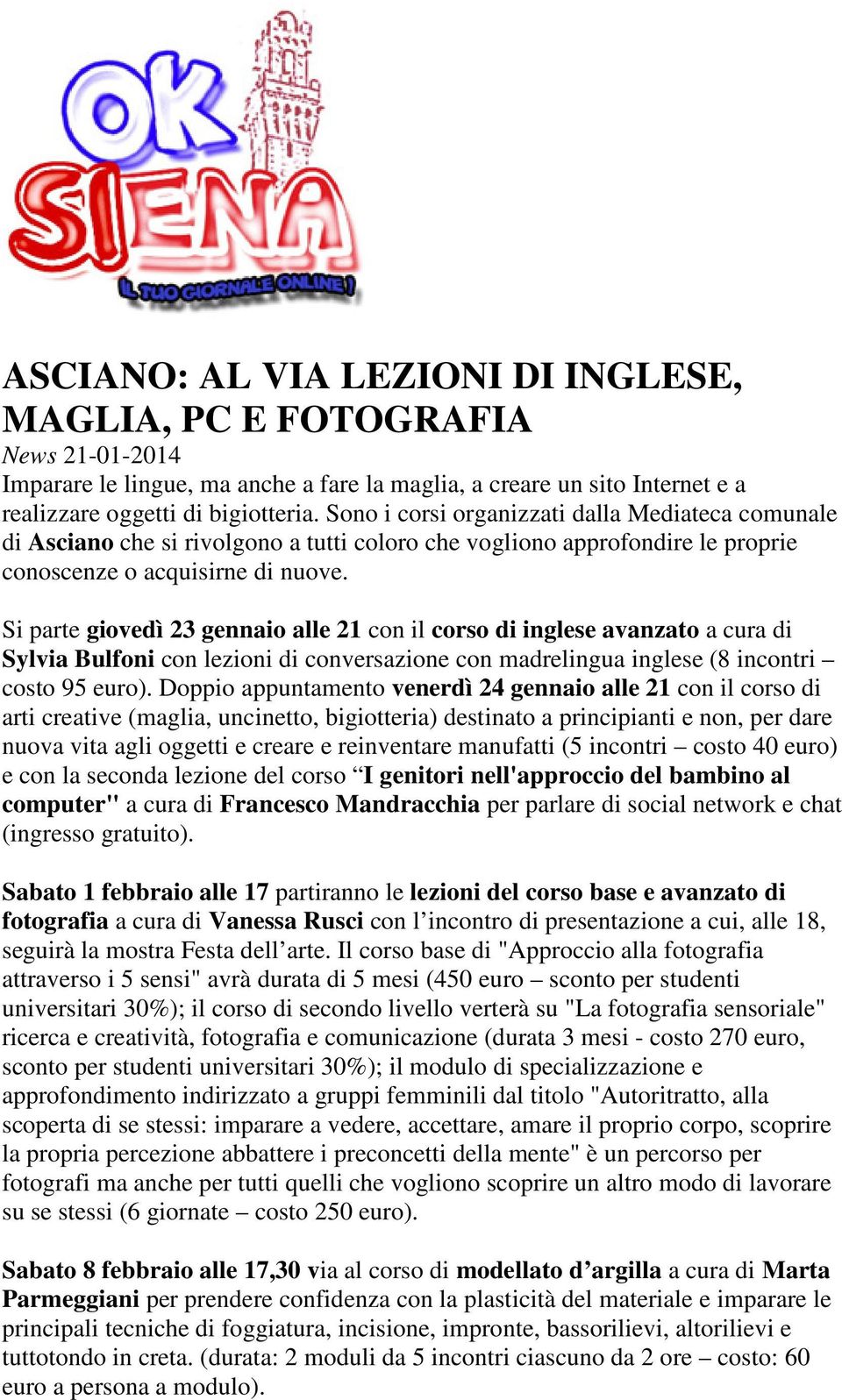 Si parte giovedì 23 gennaio alle 21 con il corso di inglese avanzato a cura di Sylvia Bulfoni con lezioni di conversazione con madrelingua inglese (8 incontri costo 95 euro).