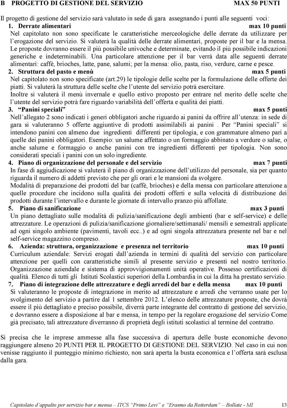 Si valuterà la qualità delle derrate alimentari, proposte per il bar e la mensa.