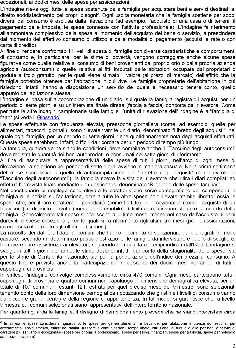 Ogni uscita monetaria che la famiglia sostiene per scopi diversi dal consumo è esclusa dalla rilevazione (ad esempio, l acquisto di una casa o di terreni, il pagamento delle imposte, le spese