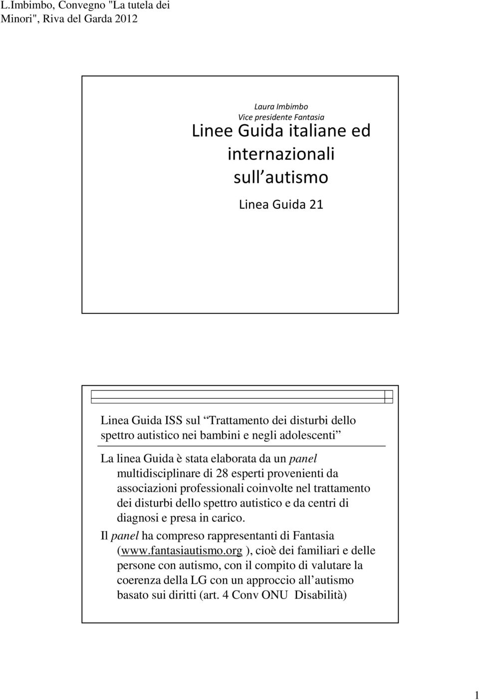 da centri di diagnosi e presa in carico. Il panel ha compreso rappresentanti di Fantasia (www.fantasiautismo.