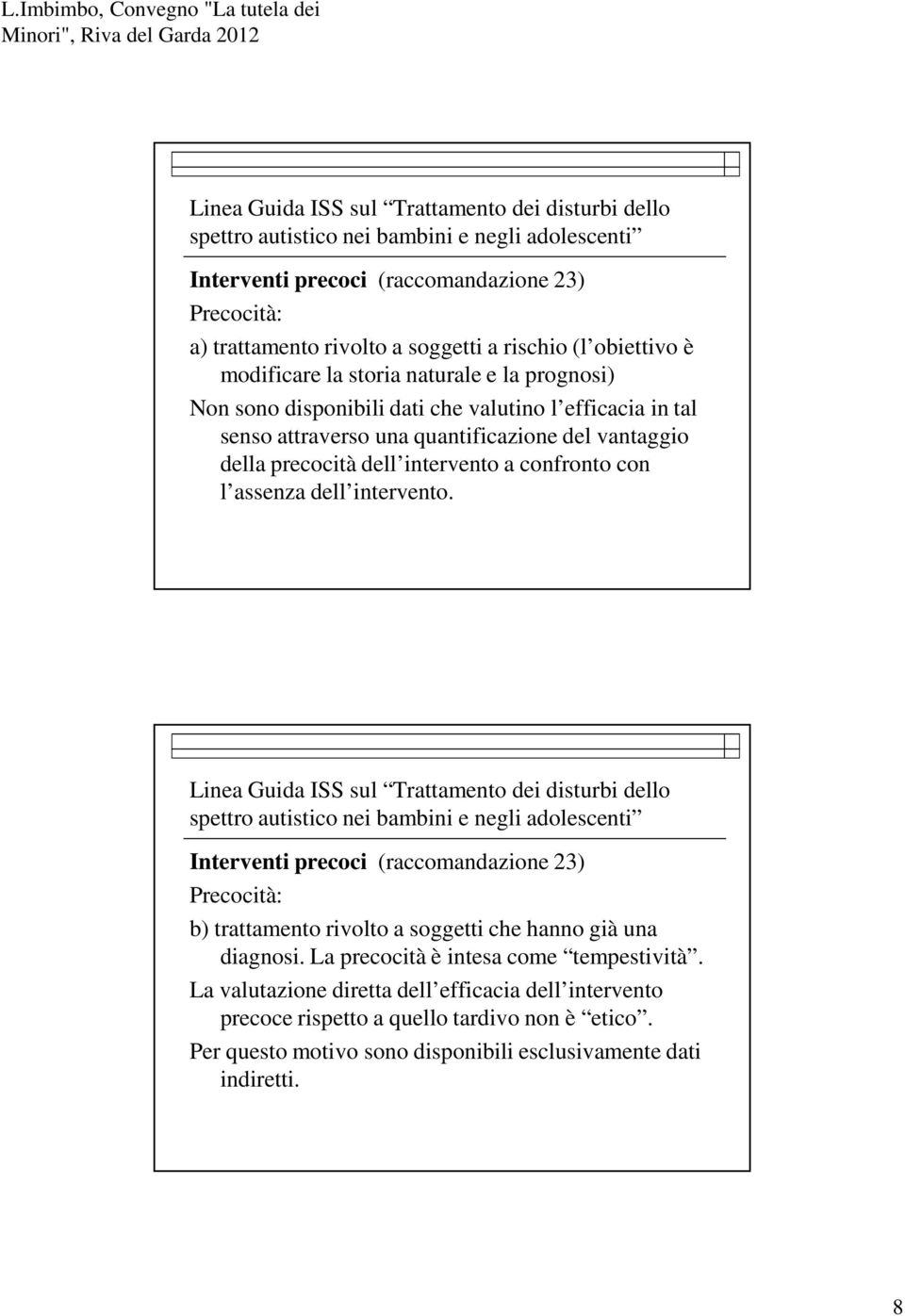 intervento. Interventi precoci (raccomandazione 23) Precocità: b) trattamento rivolto a soggetti che hanno già una diagnosi. La precocità è intesa come tempestività.