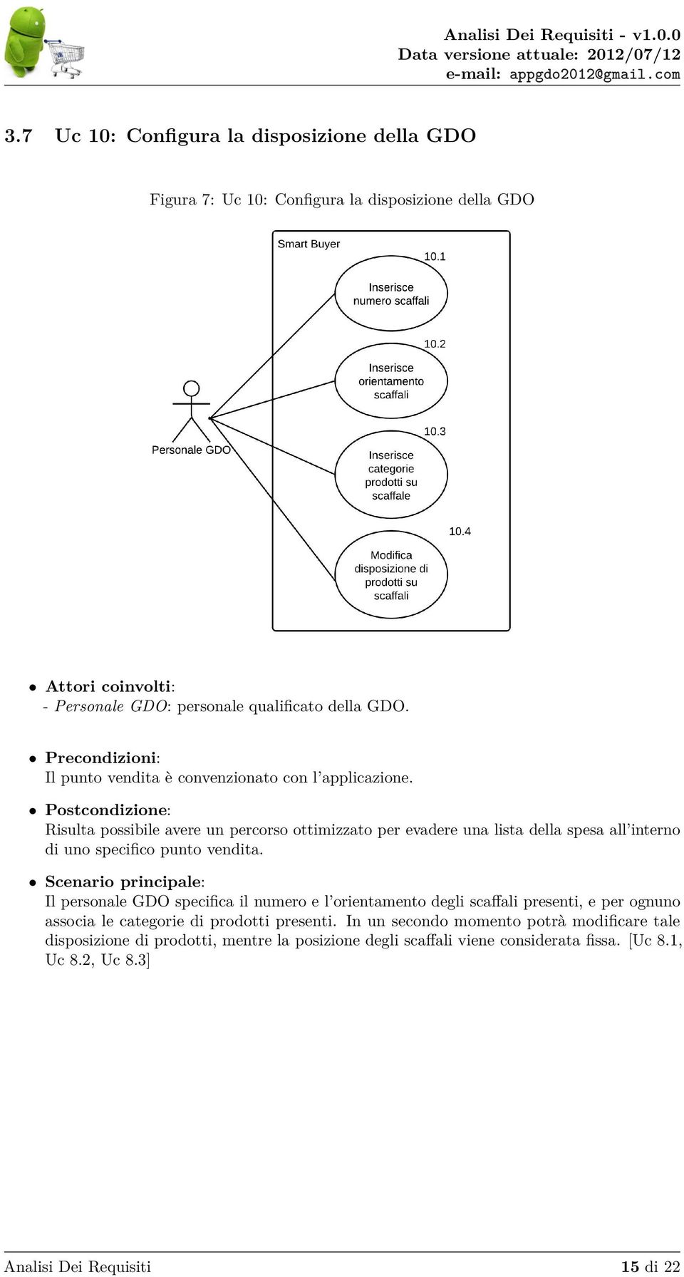 Postcondizione: Risulta possibile avere un percorso ottimizzato per evadere una lista della spesa all interno di uno specifico punto vendita.