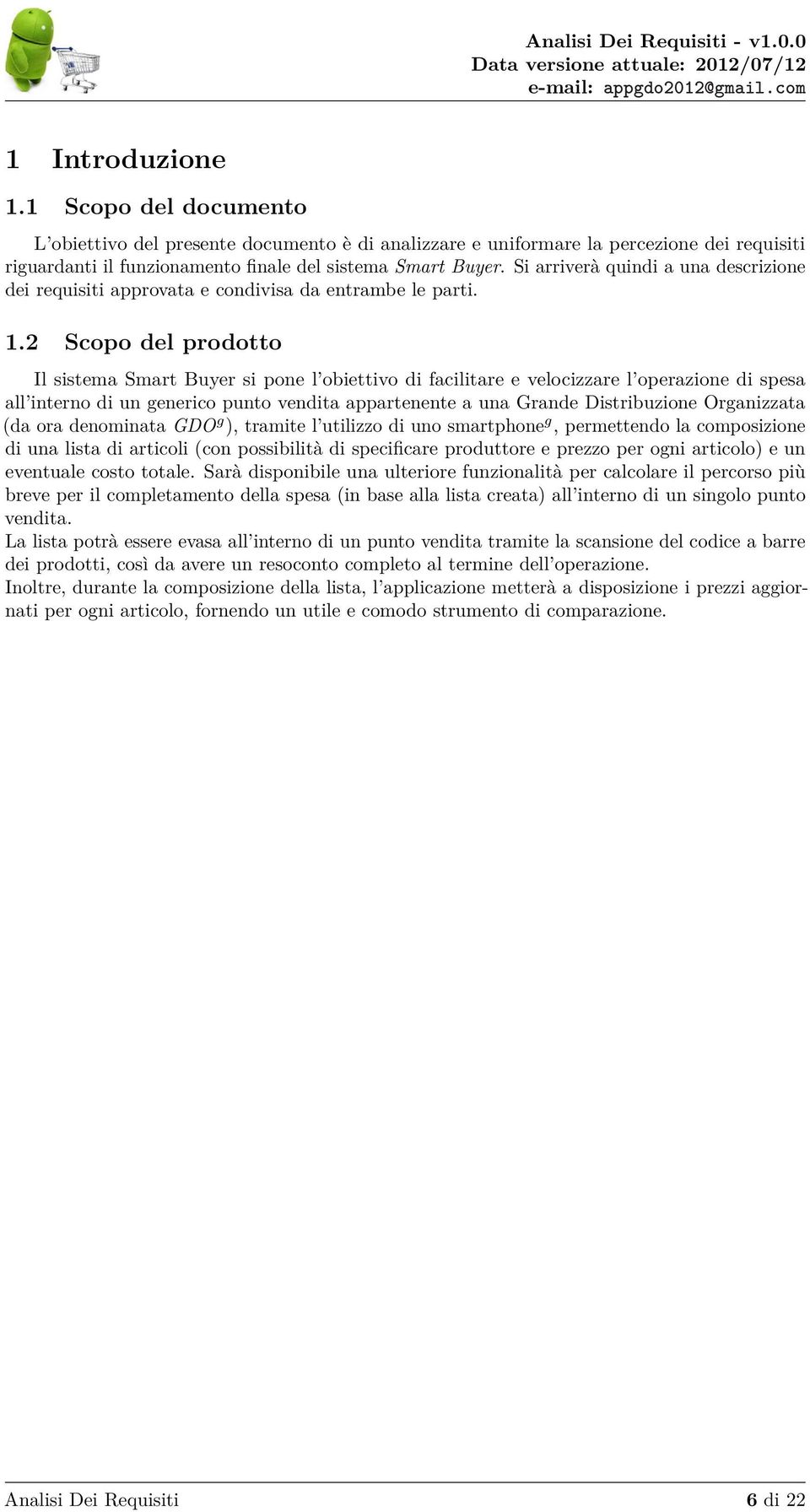 2 Scopo del prodotto Il sistema Smart Buyer si pone l obiettivo di facilitare e velocizzare l operazione di spesa all interno di un generico punto vendita appartenente a una Grande Distribuzione