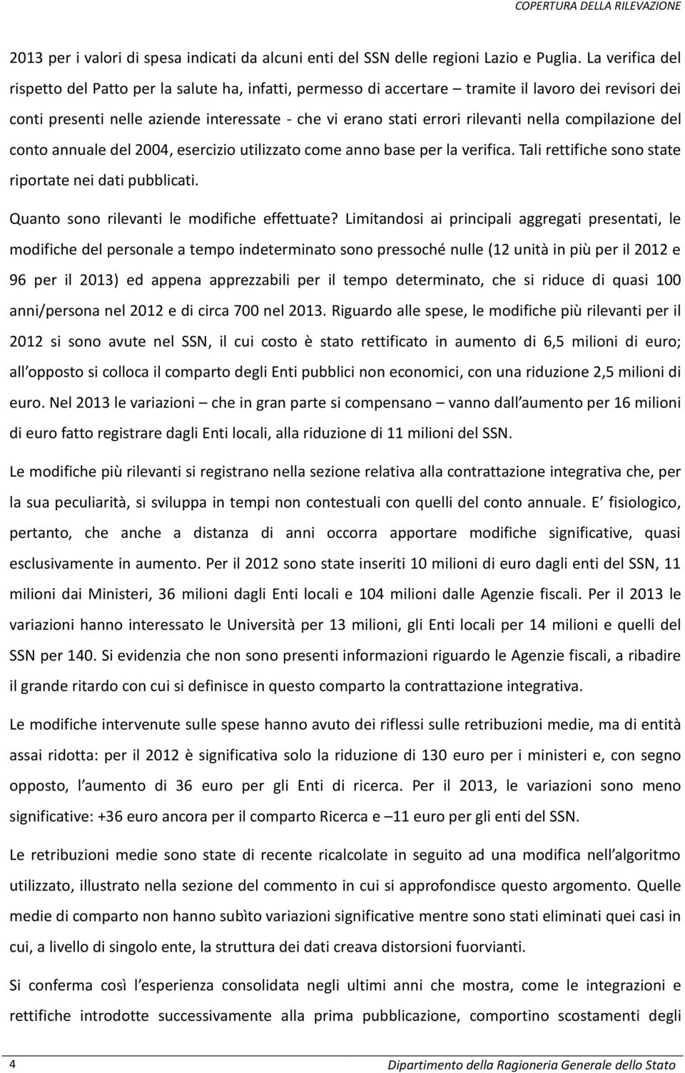 nella compilazione del conto annuale del 2004, esercizio utilizzato come anno base per la verifica. Tali rettifiche sono state riportate nei dati pubblicati.