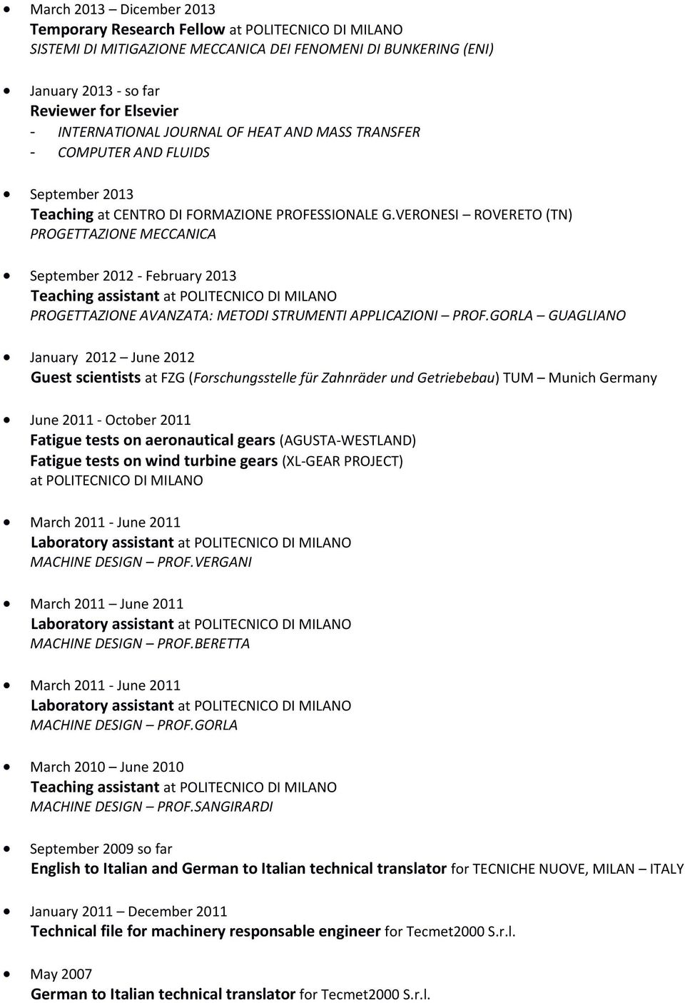 VERONESI ROVERETO (TN) PROGETTAZIONE MECCANICA September 2012 - February 2013 Teaching assistant at POLITECNICO DI MILANO PROGETTAZIONE AVANZATA: METODI STRUMENTI APPLICAZIONI PROF.