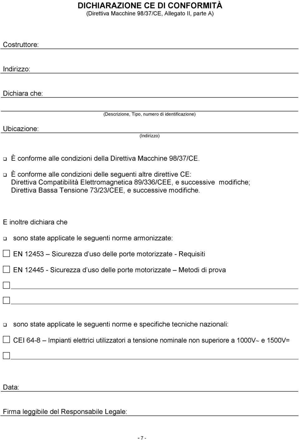 È conforme alle condizioni delle seguenti altre direttive CE: Direttiva Compatibilità Elettromagnetica 89/336/CEE, e successive modifiche; Direttiva Bassa Tensione 73/23/CEE, e successive modifiche.