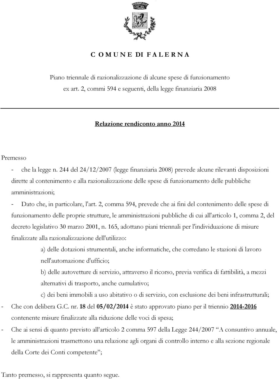 244 del 24/12/2007 (legge finanziaria 2008) prevede alcune rilevanti disposizioni dirette al contenimento e alla razionalizzazione delle spese di funzionamento delle pubbliche amministrazioni; - Dato