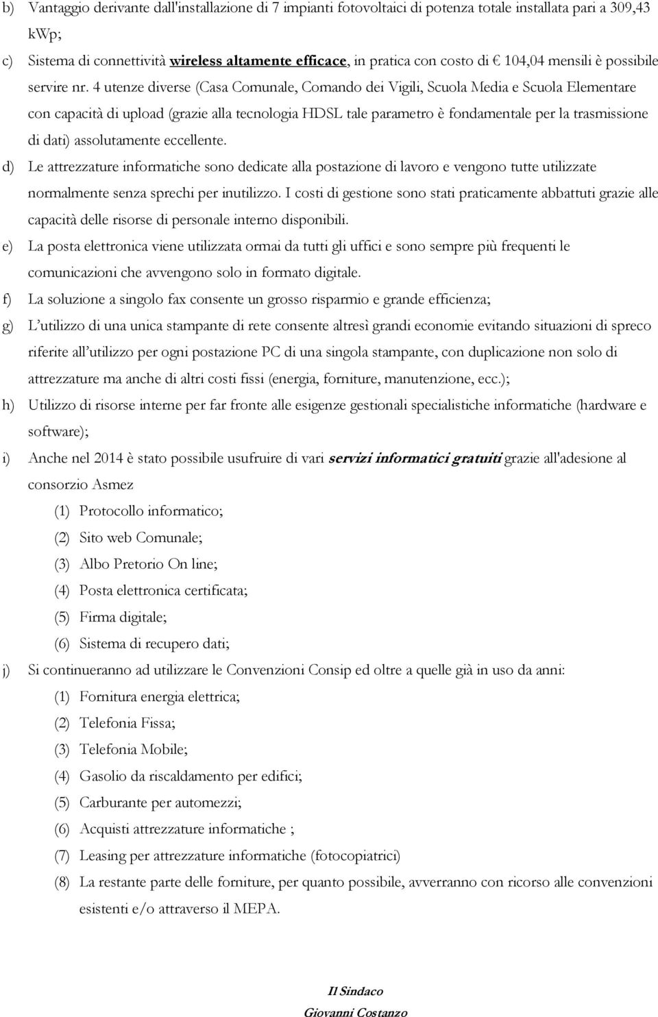 4 utenze diverse (Casa Comunale, Comando dei Vigili, Scuola Media e Scuola Elementare con capacità di upload (grazie alla tecnologia HDSL tale parametro è fondamentale per la trasmissione di dati)