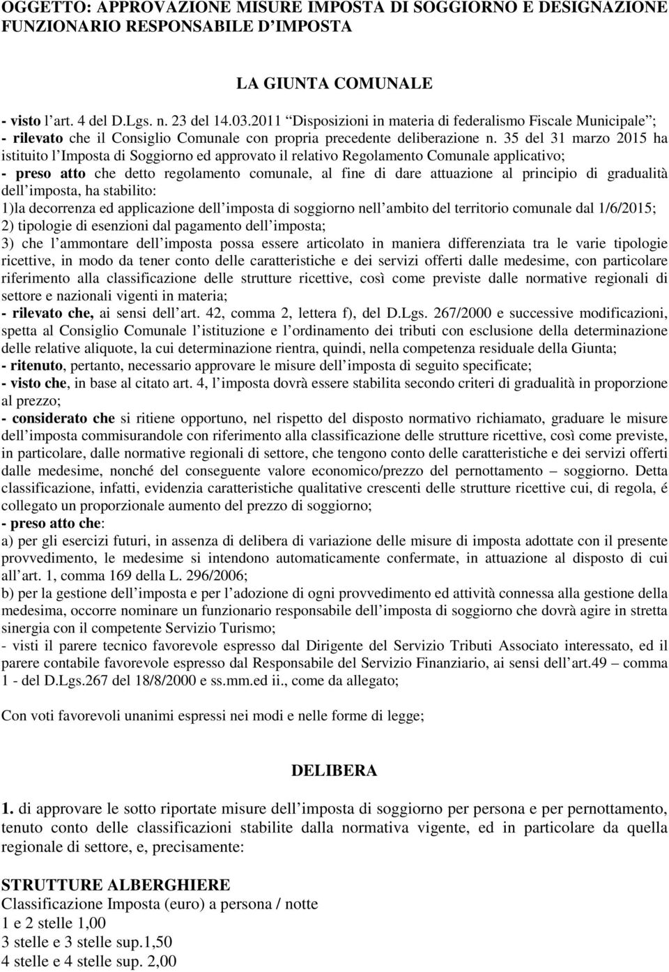 35 del 31 marzo 2015 ha istituito l Imposta di Soggiorno ed approvato il relativo Regolamento Comunale applicativo; - preso atto che detto regolamento comunale, al fine di dare attuazione al