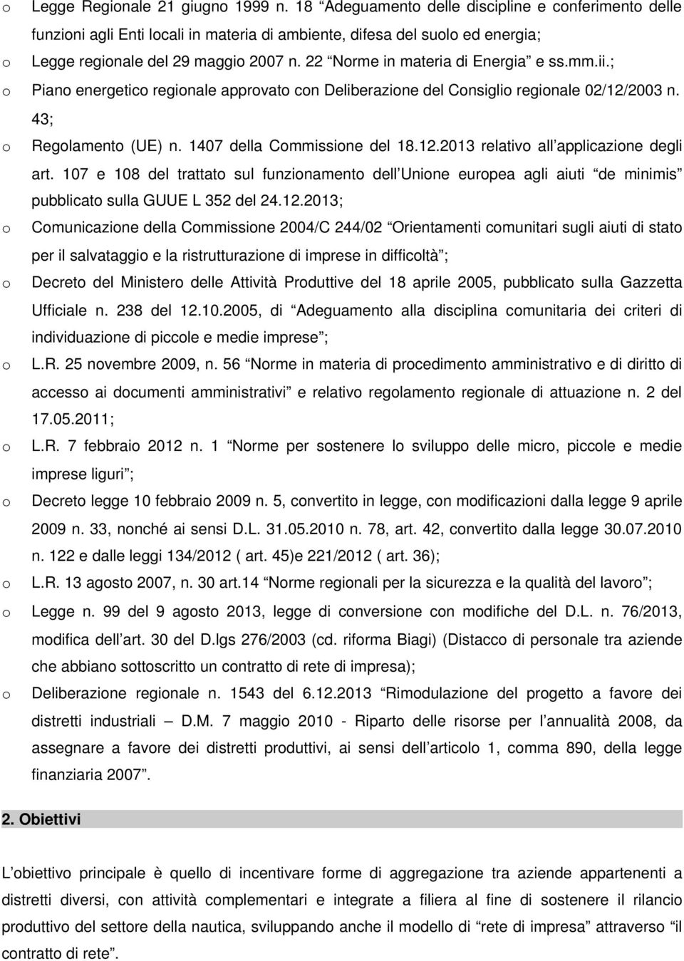 22 Norme in materia di Energia e ss.mm.ii.; o Piano energetico regionale approvato con Deliberazione del Consiglio regionale 02/12/2003 n. 43; o Regolamento (UE) n. 1407 della Commissione del 18.12.2013 relativo all applicazione degli art.