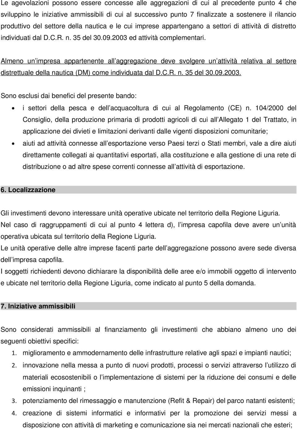 Almeno un impresa appartenente all aggregazione deve svolgere un attività relativa al settore distrettuale della nautica (DM) come individuata dal D.C.R. n. 35 del 30.09.2003.