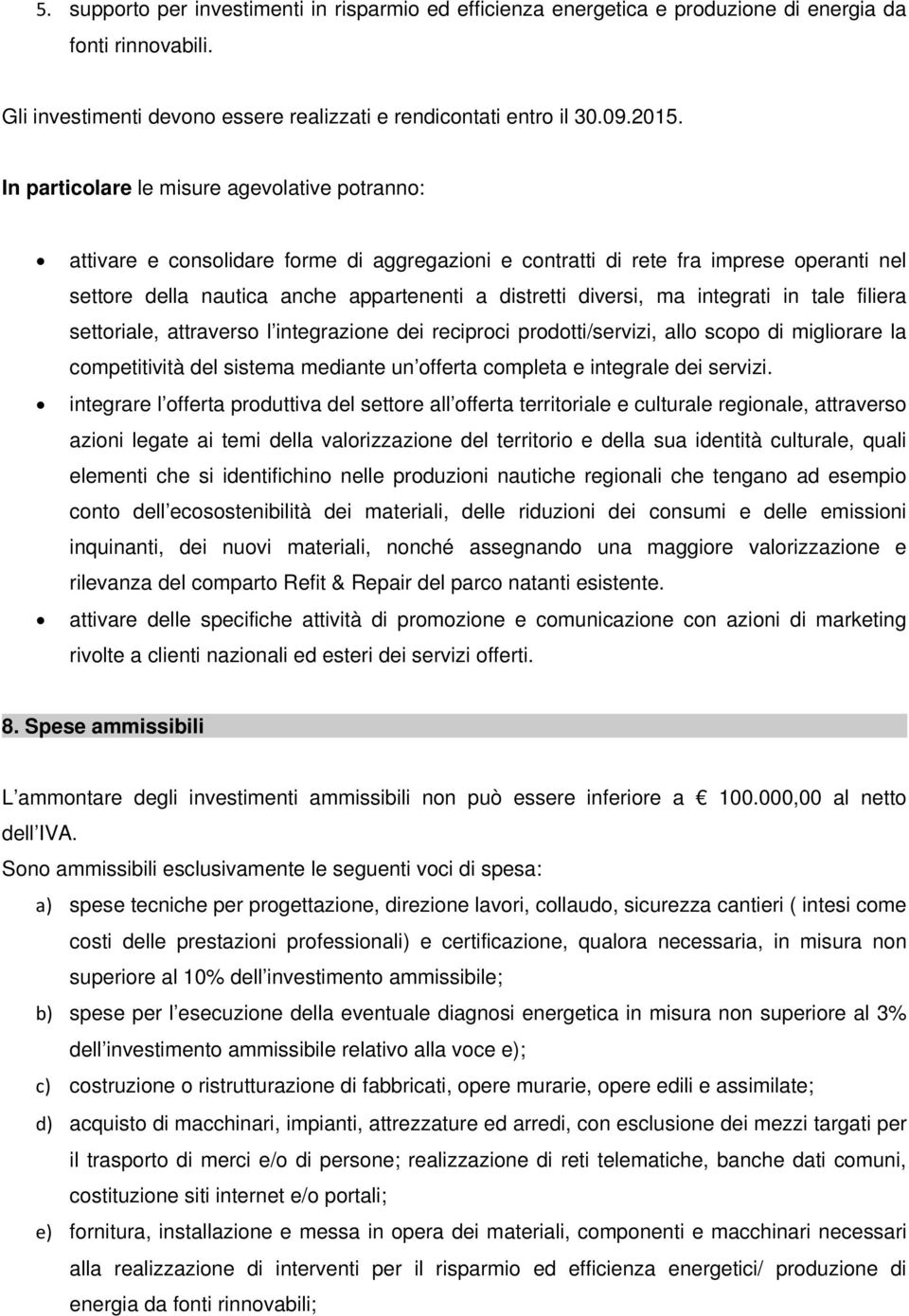 ma integrati in tale filiera settoriale, attraverso l integrazione dei reciproci prodotti/servizi, allo scopo di migliorare la competitività del sistema mediante un offerta completa e integrale dei