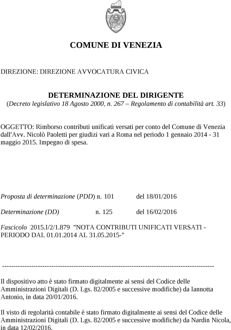 Proposta di determinazione (PDD) n. 101 del 18/01/2016 Determinazione (DD) n. 125 del 16/02/2016 Fascicolo 2015.I/2/1.879 "NOTA CONTRIBUTI UNIFICATI VERSATI - PERIODO DAL 01.01.2014 AL 31.05.