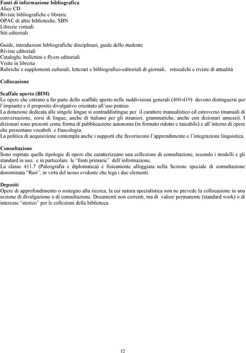 di attualità Collocazione Scaffale aperto (BIM) Le opere che entrano a far parte dello scaffale aperto nelle suddivisioni generali (400-419) devono distinguersi per l impianto e il proposito