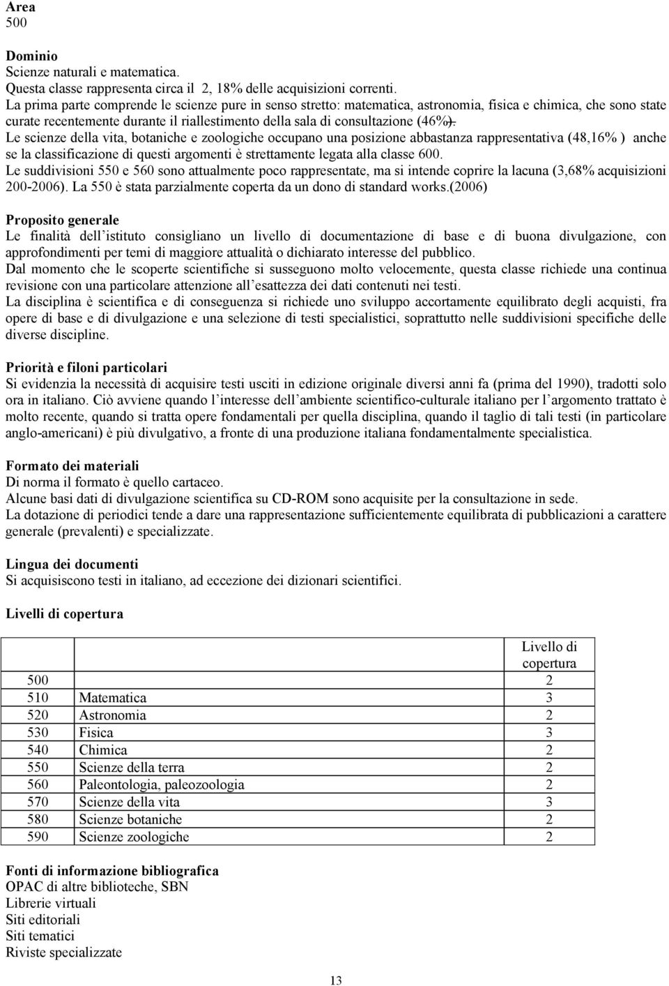 Le scienze della vita, botaniche e zoologiche occupano una posizione abbastanza rappresentativa (48,16% ) anche se la classificazione di questi argomenti è strettamente legata alla classe 600.