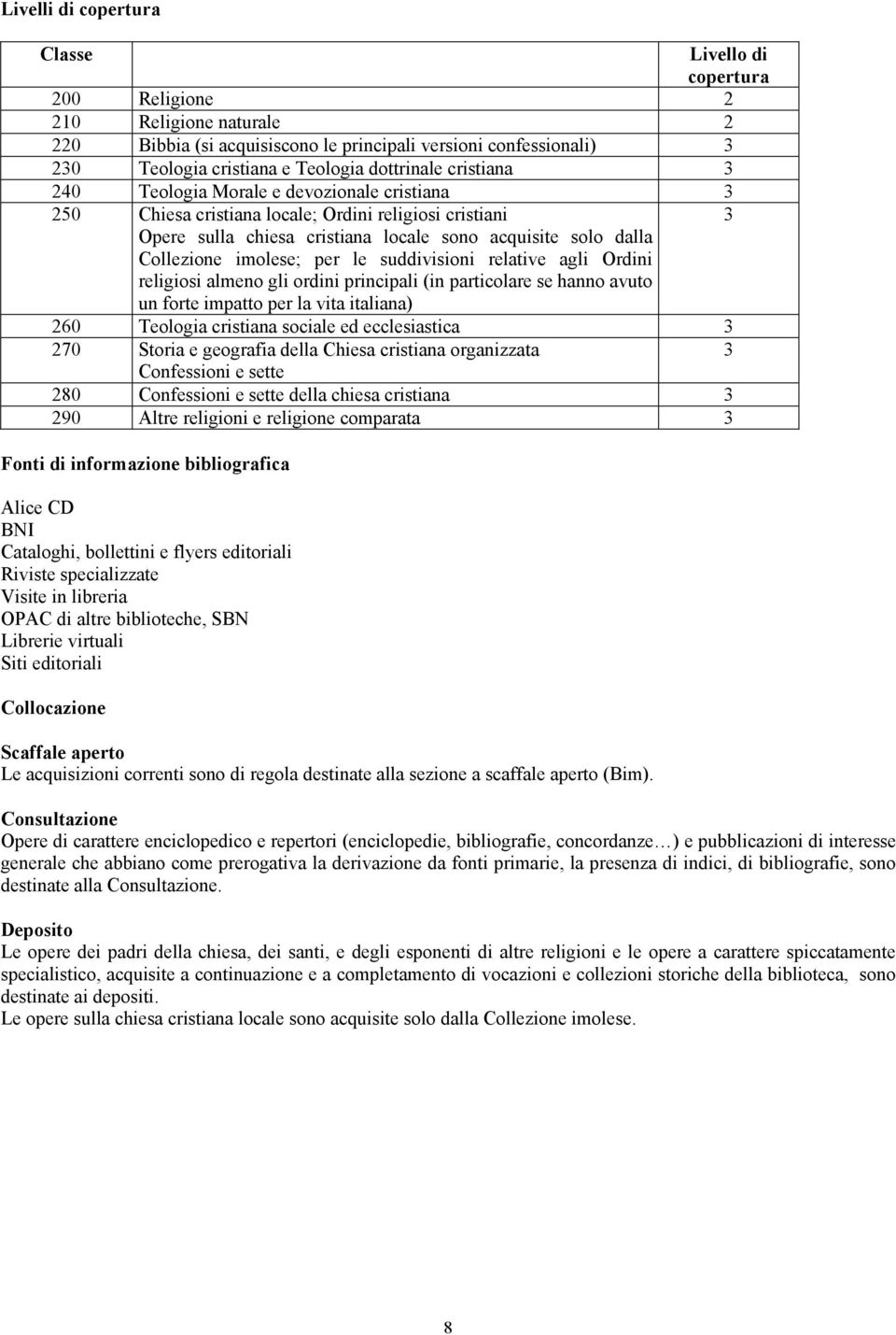 imolese; per le suddivisioni relative agli Ordini religiosi almeno gli ordini principali (in particolare se hanno avuto un forte impatto per la vita italiana) 260 Teologia cristiana sociale ed