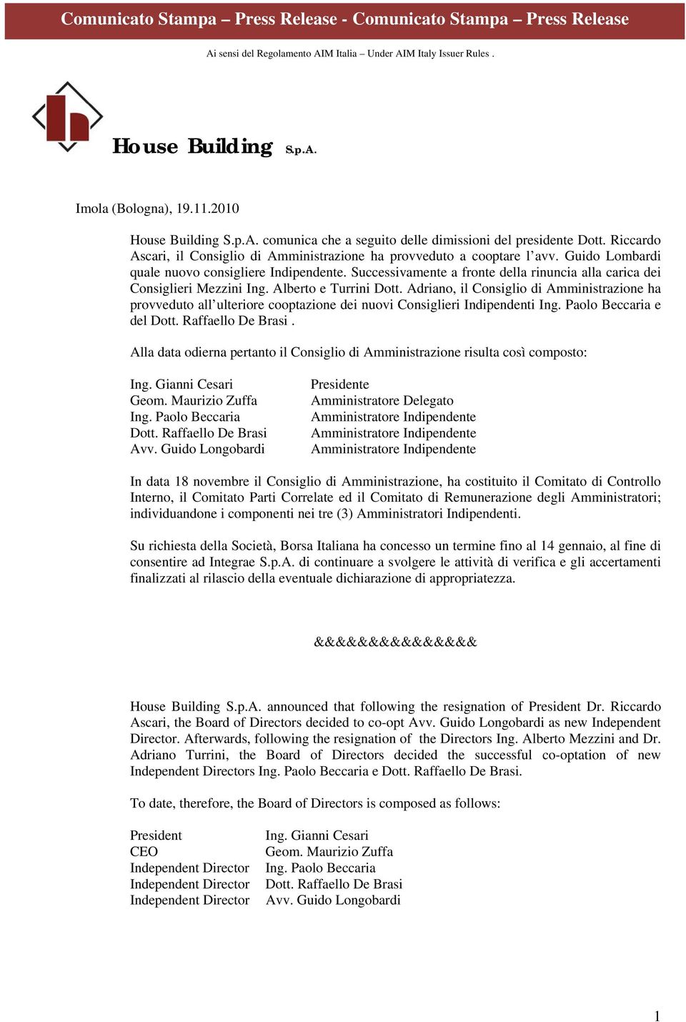 Successivamente a fronte della rinuncia alla carica dei Consiglieri Mezzini Ing. Alberto e Turrini Dott.