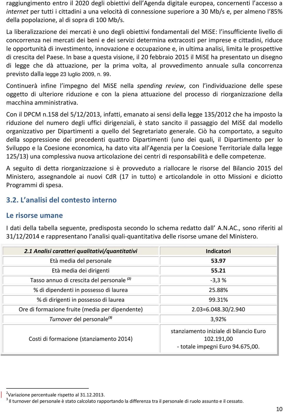 La liberalizzazione dei mercati è uno degli obiettivi fondamentali del MiSE: l insufficiente livello di concorrenza nei mercati dei beni e dei servizi determina extracosti per imprese e cittadini,