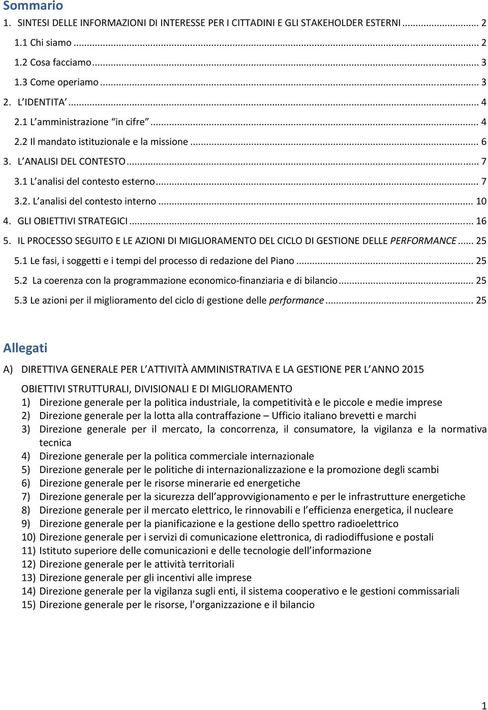 GLI OBIETTIVI STRATEGICI... 16 5. IL PROCESSO SEGUITO E LE AZIONI DI MIGLIORAMENTO DEL CICLO DI GESTIONE DELLE PERFORMANCE... 25 5.1 Le fasi, i soggetti e i tempi del processo di redazione del Piano.