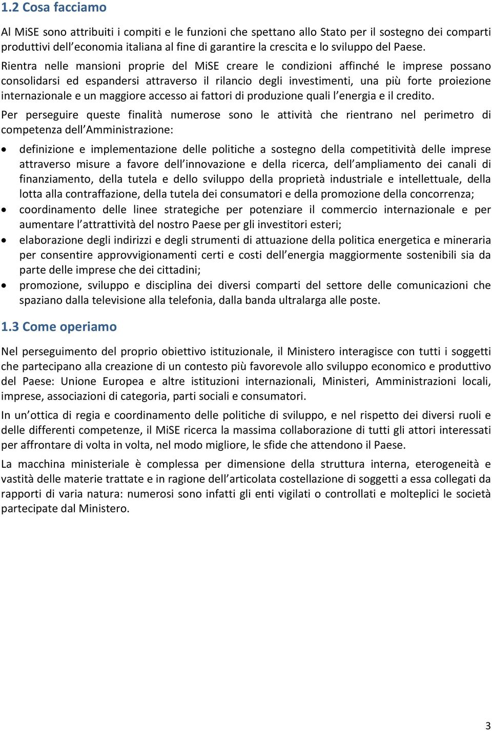 Rientra nelle mansioni proprie del MiSE creare le condizioni affinché le imprese possano consolidarsi ed espandersi attraverso il rilancio degli investimenti, una più forte proiezione internazionale