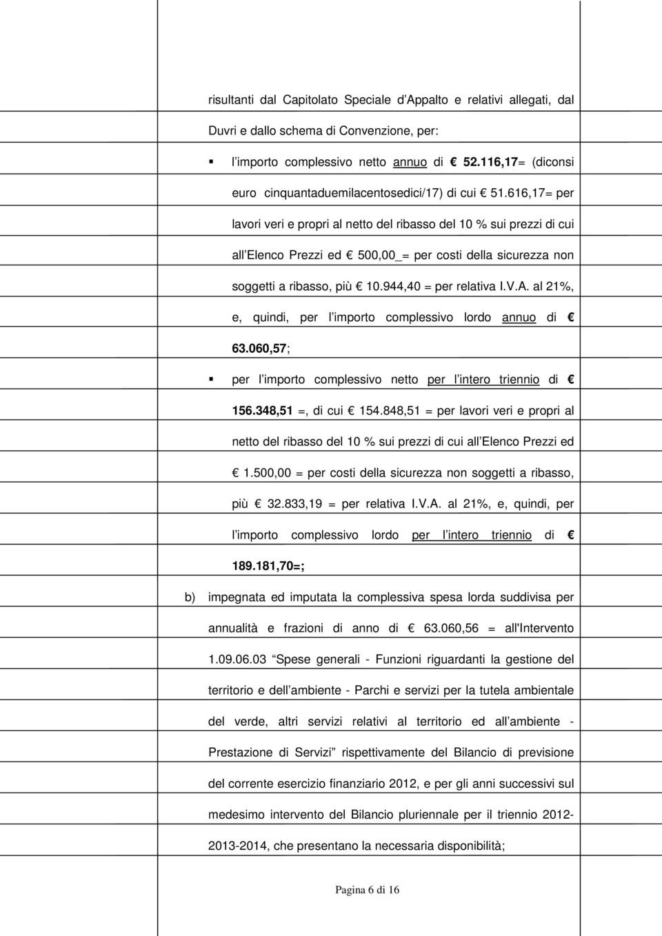 616,17= per lavori veri e propri al netto del ribasso del 10 % sui prezzi di cui all Elenco Prezzi ed 500,00_= per costi della sicurezza non soggetti a ribasso, più 10.944,40 = per relativa I.V.A.