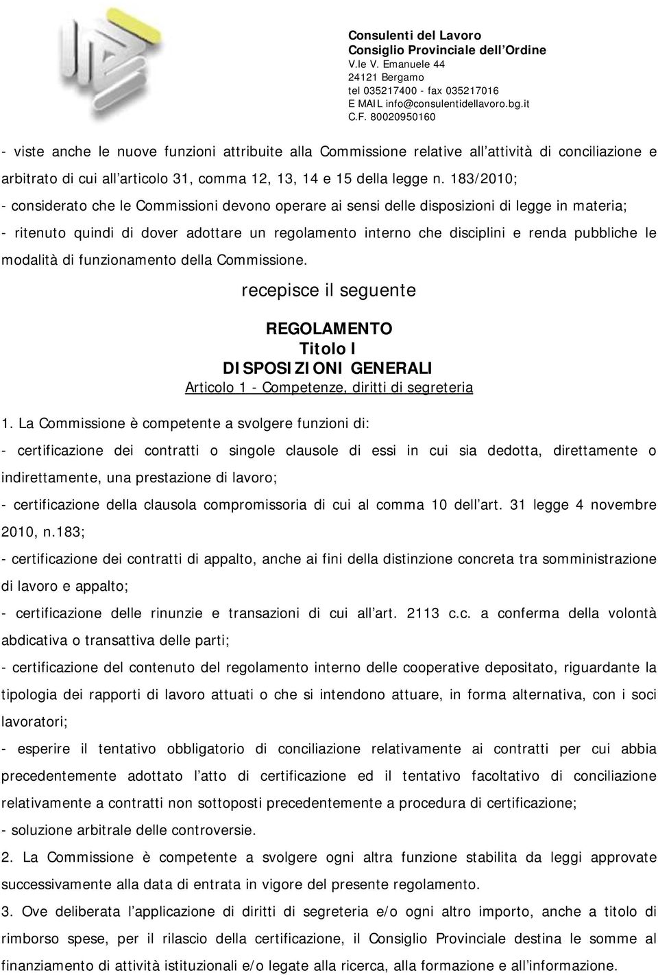 le modalità di funzionamento della Commissione. recepisce il seguente REGOLAMENTO Titolo I DISPOSIZIONI GENERALI Articolo 1 - Competenze, diritti di segreteria 1.