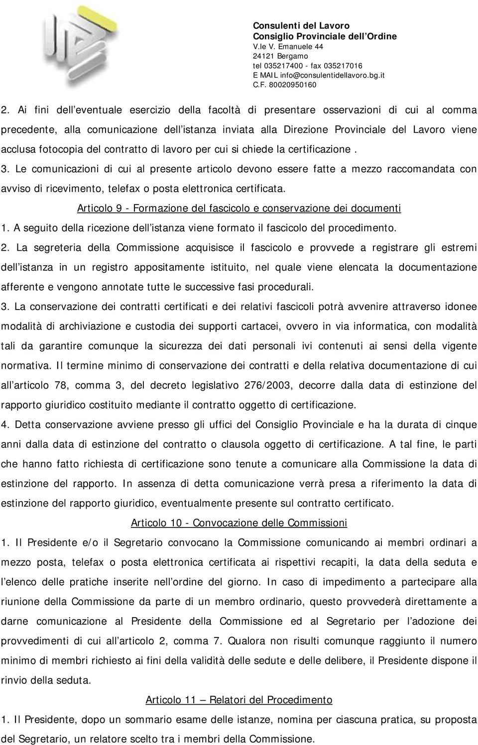 Le comunicazioni di cui al presente articolo devono essere fatte a mezzo raccomandata con avviso di ricevimento, telefax o posta elettronica certificata.