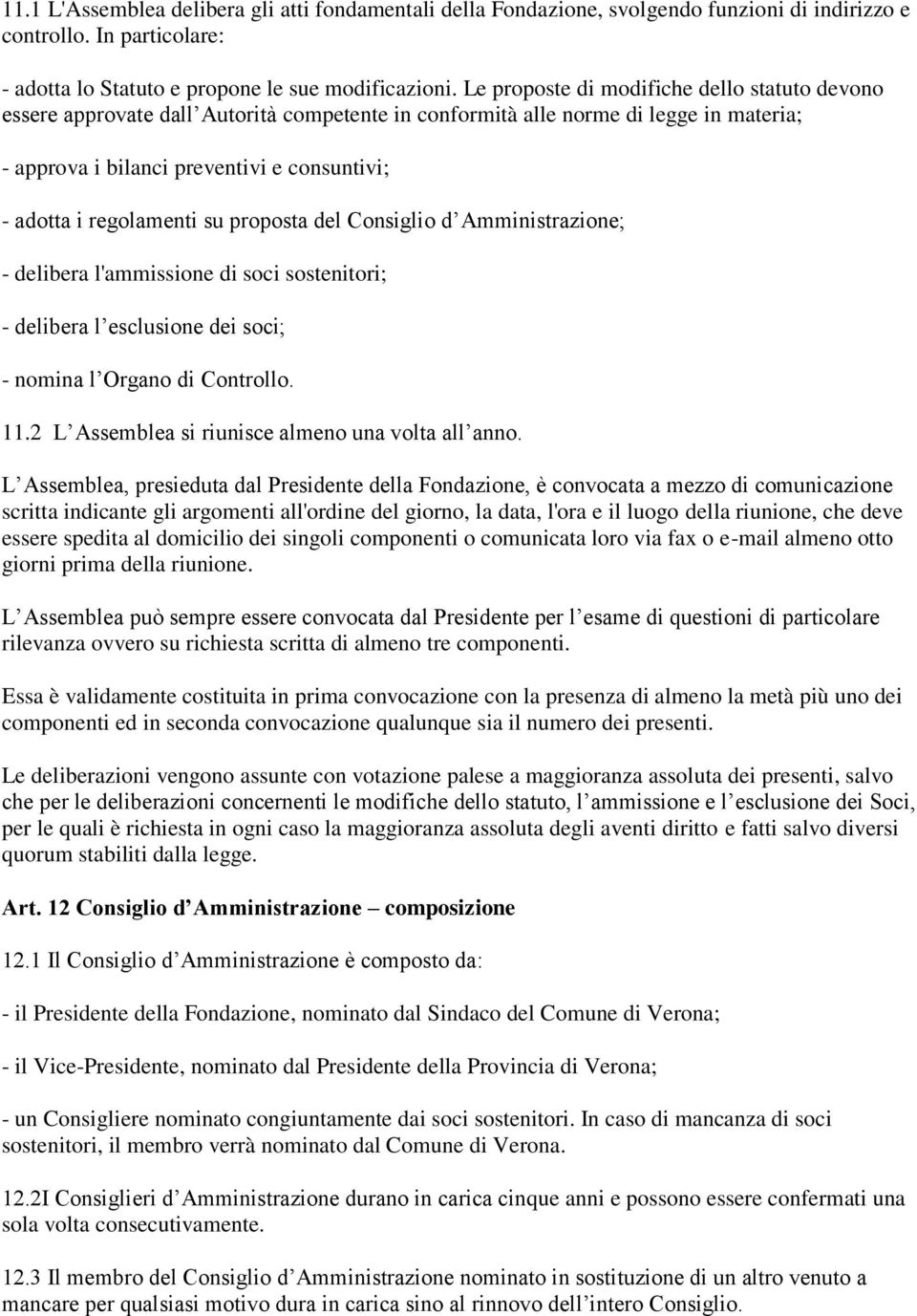 regolamenti su proposta del Consiglio d Amministrazione; - delibera l'ammissione di soci sostenitori; - delibera l esclusione dei soci; - nomina l Organo di Controllo. 11.