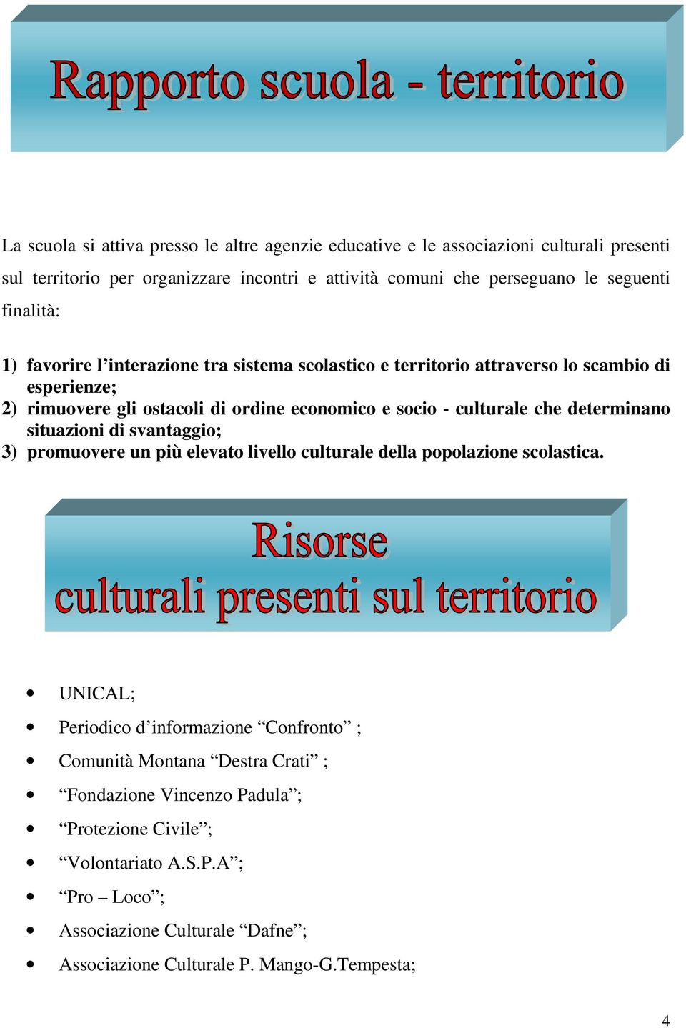 che determinano situazioni di svantaggio; 3) promuovere un più elevato livello culturale della popolazione scolastica.