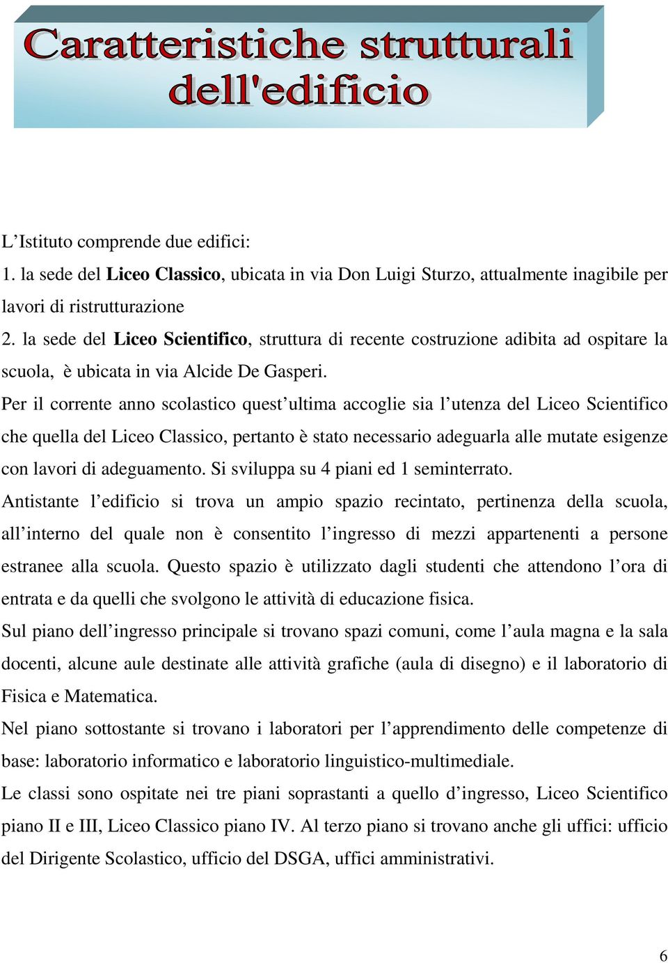 Per il corrente anno scolastico quest ultima accoglie sia l utenza del Liceo Scientifico che quella del Liceo Classico, pertanto è stato necessario adeguarla alle mutate esigenze con lavori di