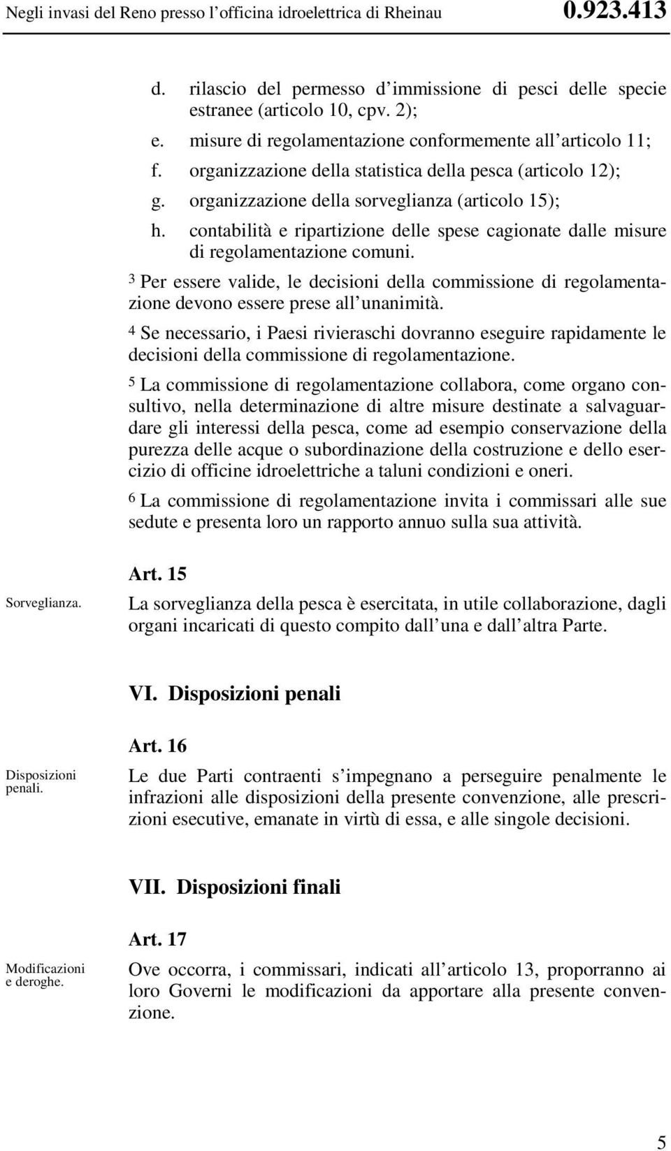 contabilità e ripartizione delle spese cagionate dalle misure di regolamentazione comuni. 3 Per essere valide, le decisioni della commissione di regolamentazione devono essere prese all unanimità.