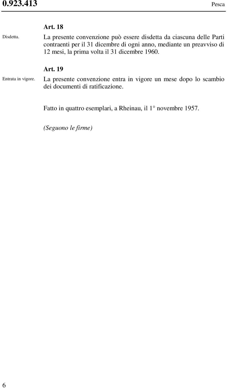 ogni anno, mediante un preavviso di 12 mesi, la prima volta il 31 dicembre 1960. Art.