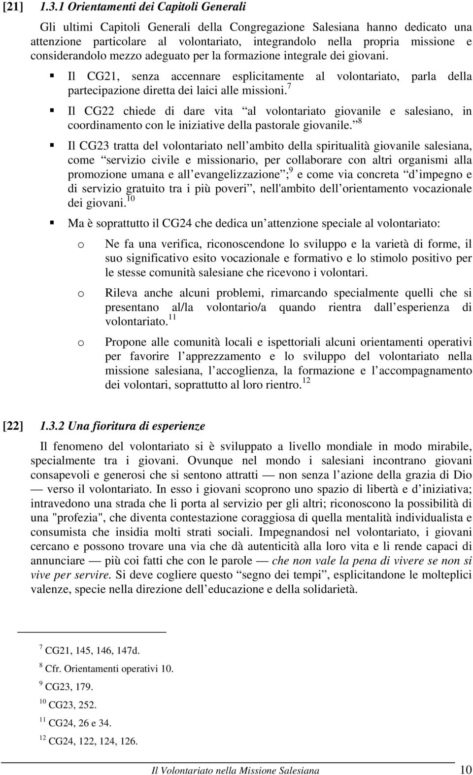 considerandolo mezzo adeguato per la formazione integrale dei giovani. Il CG21, senza accennare esplicitamente al volontariato, parla della partecipazione diretta dei laici alle missioni.