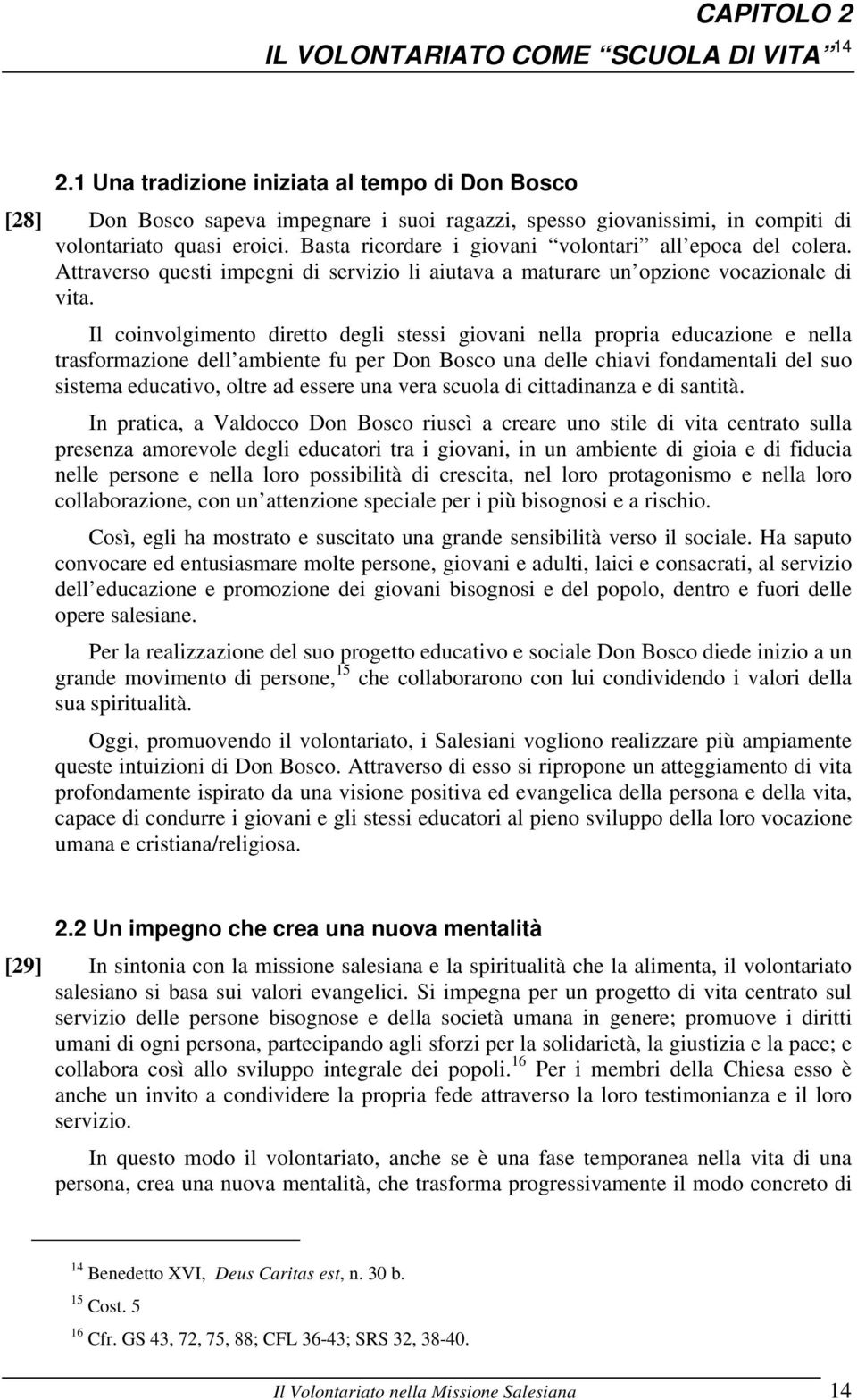 Basta ricordare i giovani volontari all epoca del colera. Attraverso questi impegni di servizio li aiutava a maturare un opzione vocazionale di vita.