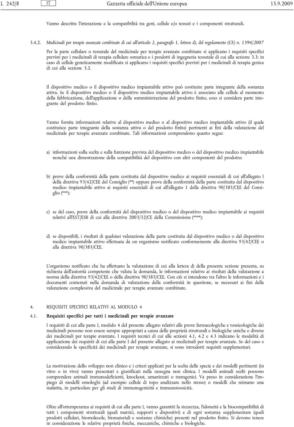 ingegneria tessutale di cui alla sezione 3.3; in caso di cellule geneticamente modificate si applicano i requisiti specifici previsti per i medicinali di terapia genica di cui alla sezione 3.2.