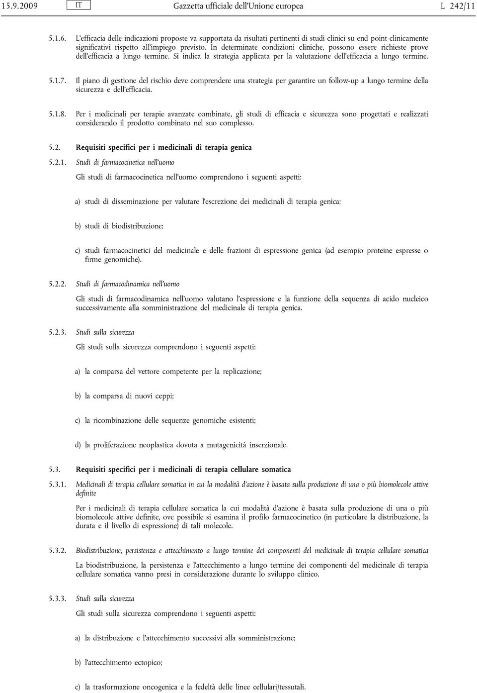 In determinate condizioni cliniche, possono essere richieste prove dell'efficacia a lungo termine. Si indica la strategia applicata per la valutazione dell'efficacia a lungo termine. 5.1.7.