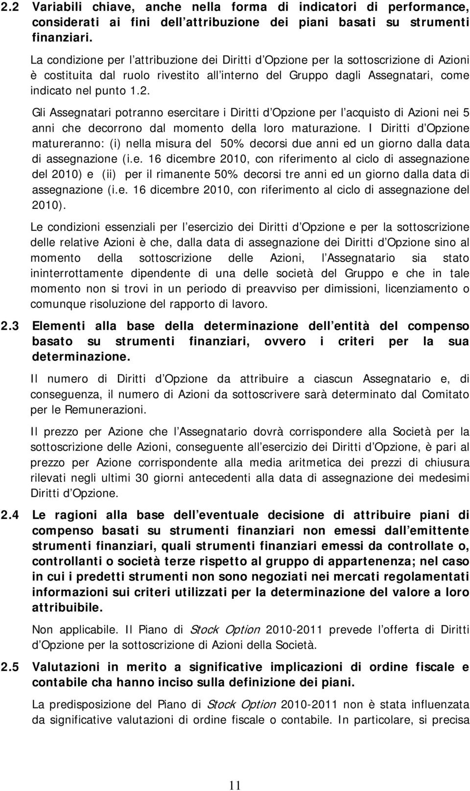 Gli Assegnatari potranno esercitare i Diritti d Opzione per l acquisto di Azioni nei 5 anni che decorrono dal momento della loro maturazione.