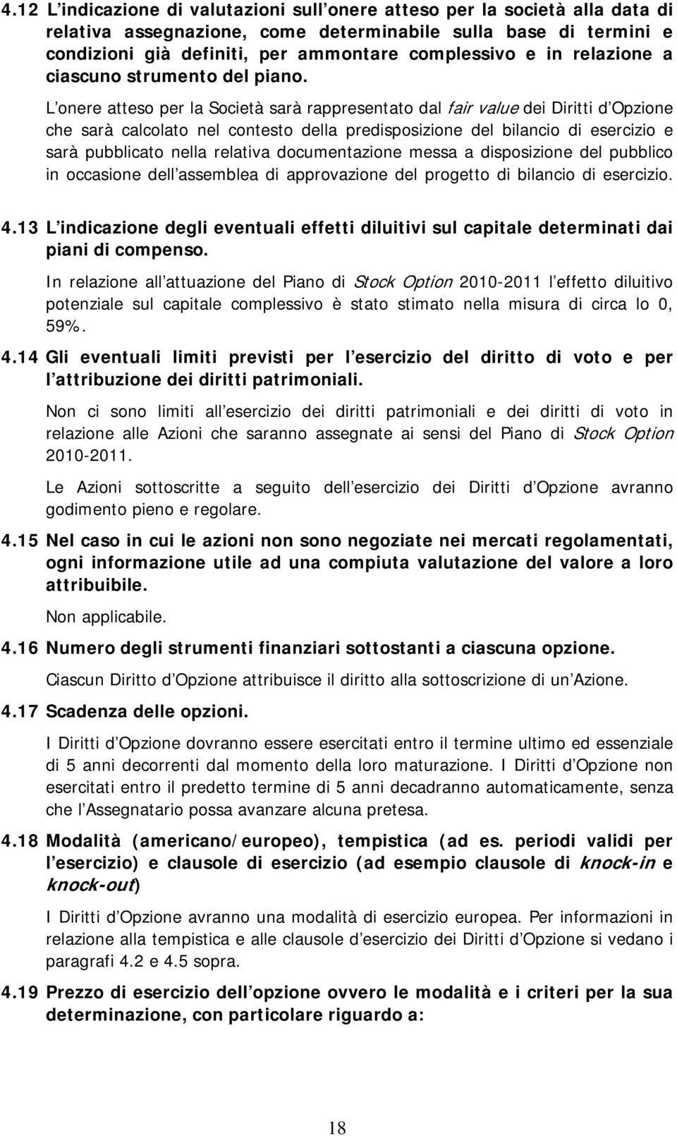 L onere atteso per la Società sarà rappresentato dal fair value dei Diritti d Opzione che sarà calcolato nel contesto della predisposizione del bilancio di esercizio e sarà pubblicato nella relativa