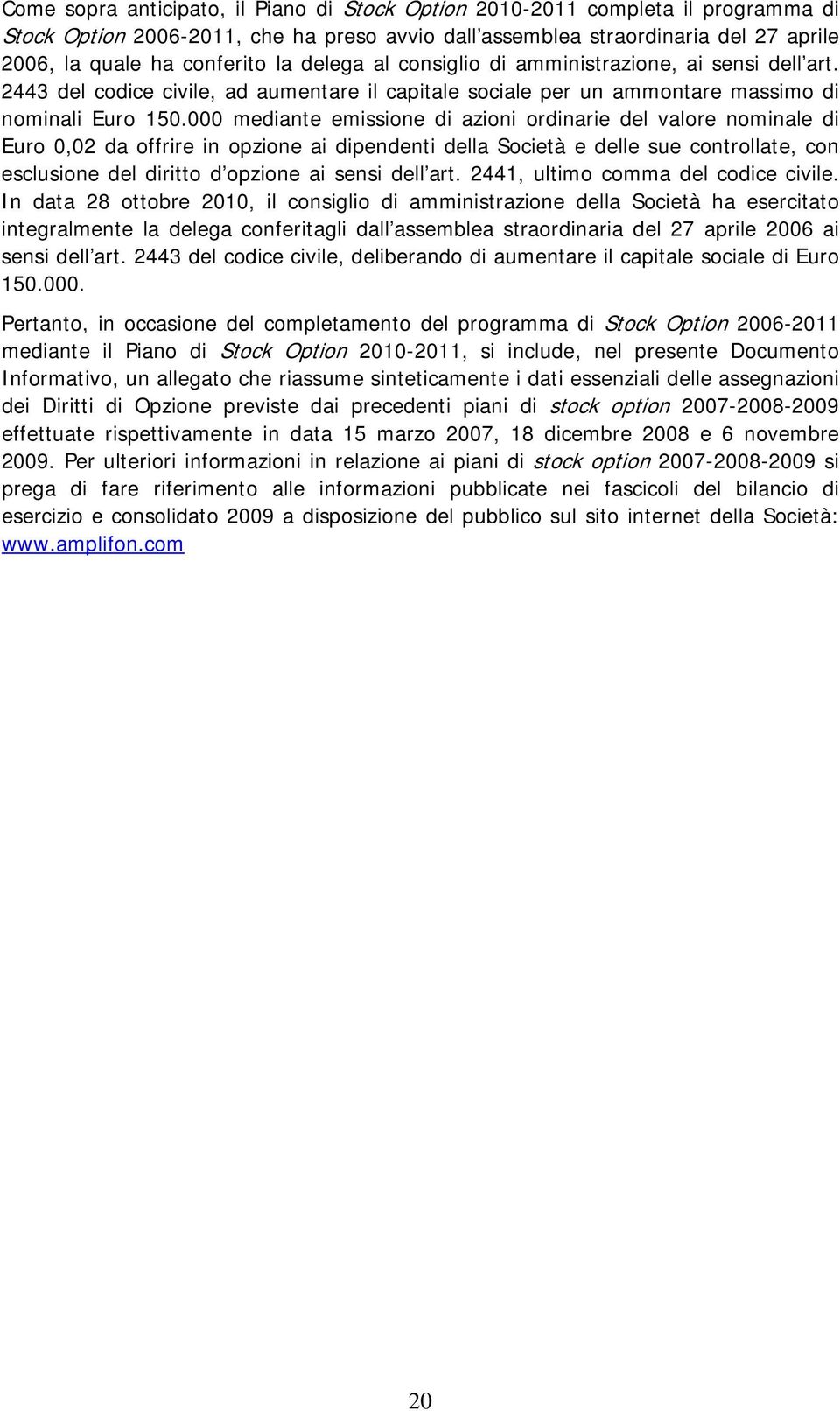 000 mediante emissione di azioni ordinarie del valore nominale di Euro 0,02 da offrire in opzione ai dipendenti della Società e delle sue controllate, con esclusione del diritto d opzione ai sensi