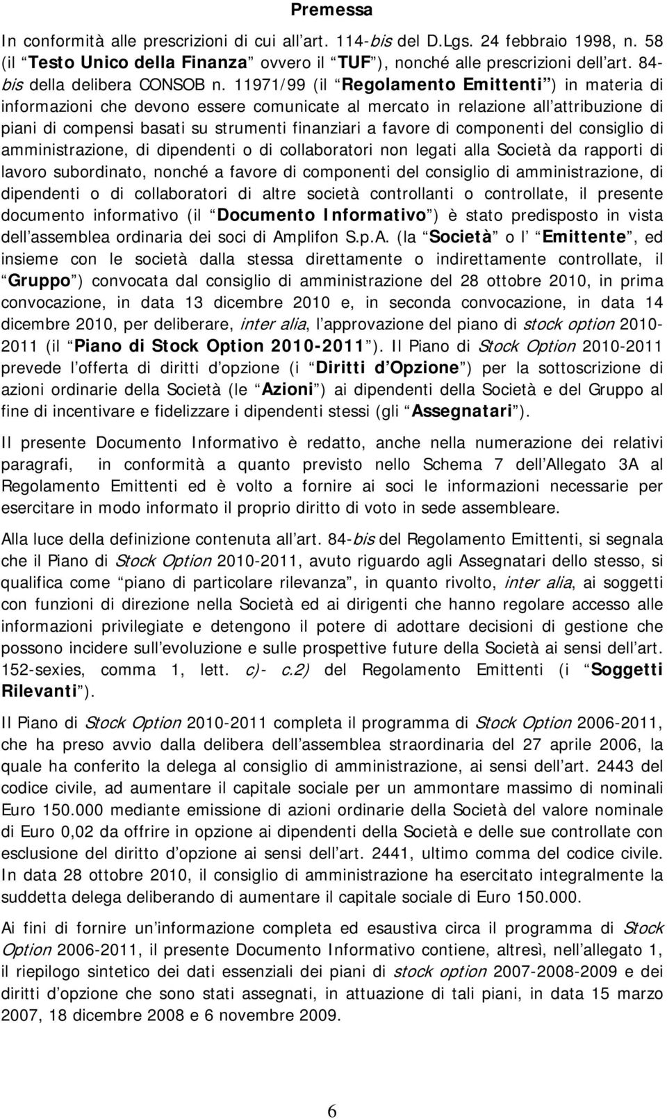 11971/99 (il Regolamento Emittenti ) in materia di informazioni che devono essere comunicate al mercato in relazione all attribuzione di piani di compensi basati su strumenti finanziari a favore di