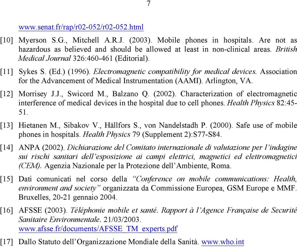 Arlington, VA. [12] Morrisey J.J., Swicord M., Balzano Q. (2002). Characterization of electromagnetic interference of medical devices in the hospital due to cell phones. Health Physics 82:45-51.