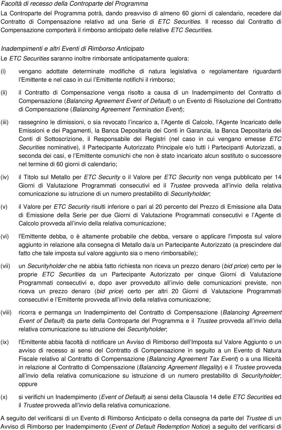 Inadempimenti e altri Eventi di Rimborso Anticipato Le ETC Securities saranno inoltre rimborsate anticipatamente qualora: (i) (ii) (iii) vengano adottate determinate modifiche di natura legislativa o