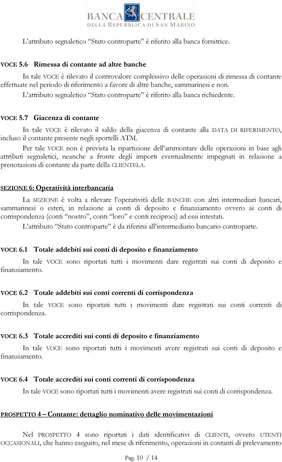 sammarinesi e non. L attributo segnaletico Stato controparte è riferito alla banca richiedente. VOCE 5.