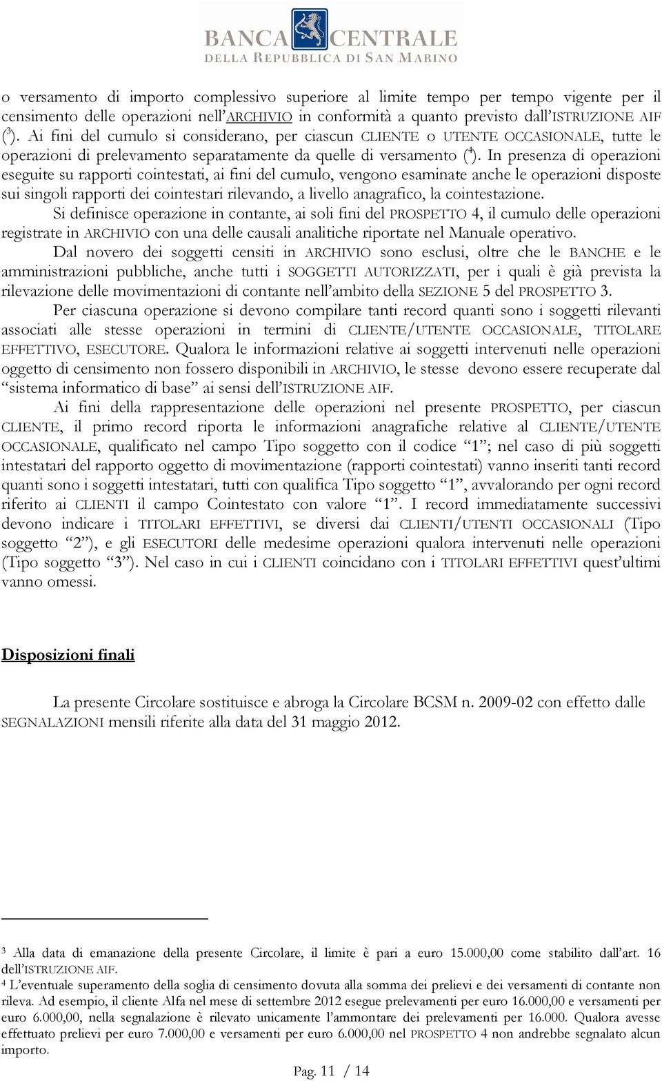 In presenza di operazioni eseguite su rapporti cointestati, ai fini del cumulo, vengono esaminate anche le operazioni disposte sui singoli rapporti dei cointestari rilevando, a livello anagrafico, la