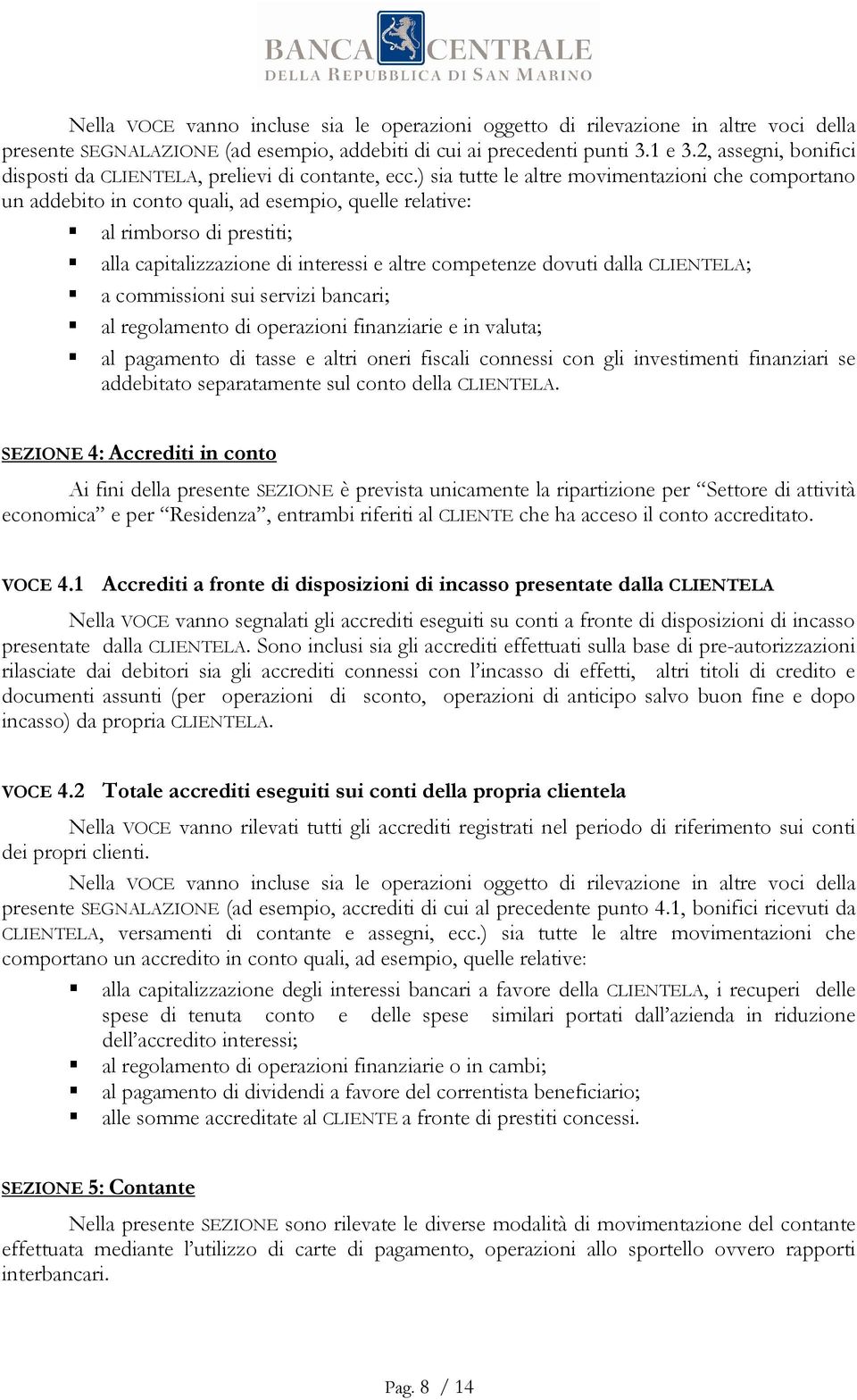 ) sia tutte le altre movimentazioni che comportano un addebito in conto quali, ad esempio, quelle relative: al rimborso di prestiti; alla capitalizzazione di interessi e altre competenze dovuti dalla