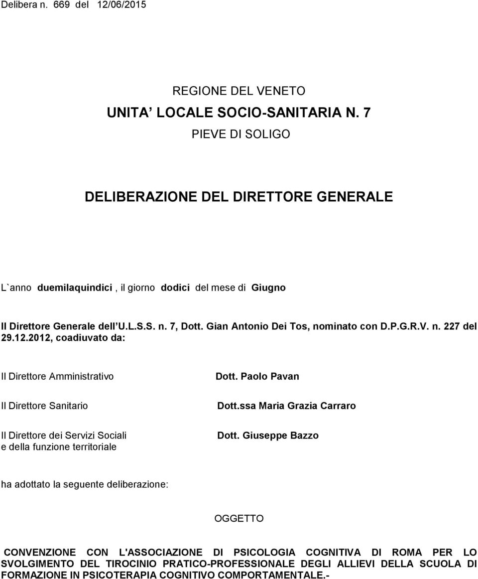 Gian Antonio Dei Tos, nominato con D.P.G.R.V. n. 227 del 29.12.2012, coadiuvato da: Il Direttore Amministrativo Dott. Paolo Pavan Il Direttore Sanitario Dott.