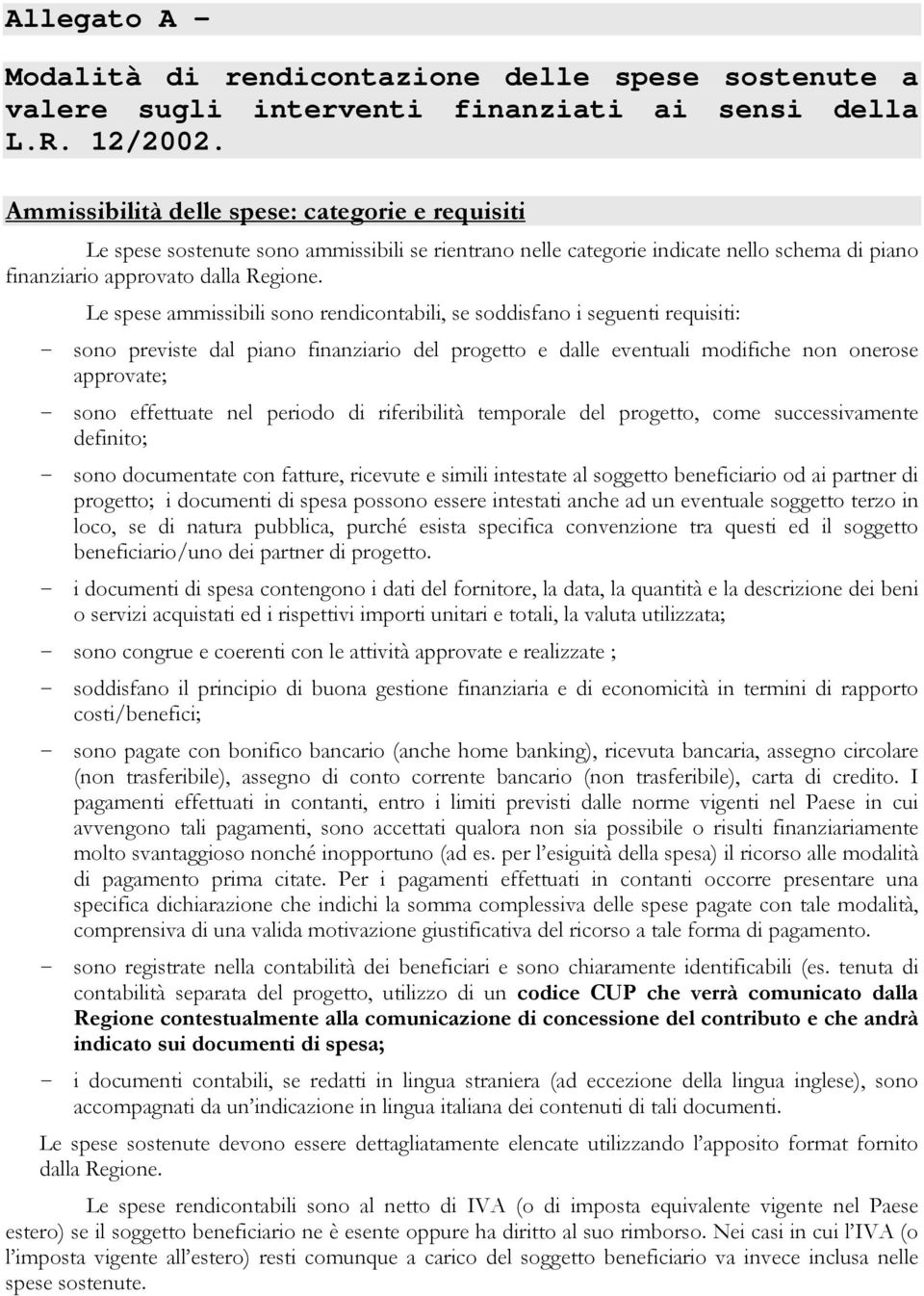 Le spese ammissibili sono rendicontabili, se soddisfano i seguenti requisiti: - sono previste dal piano finanziario del progetto e dalle eventuali modifiche non onerose approvate; - sono effettuate