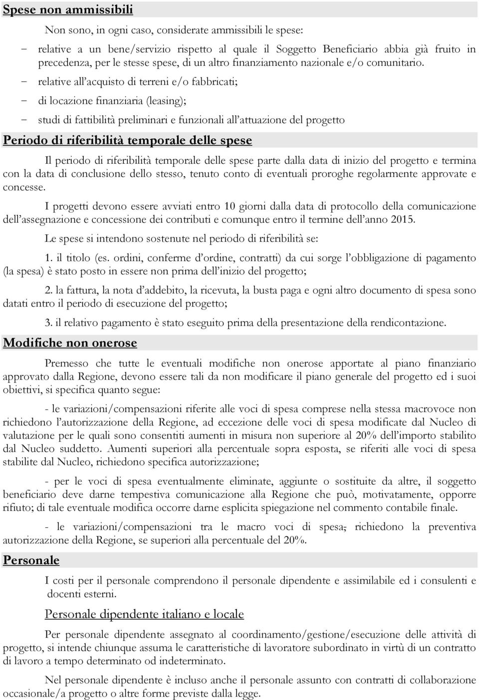 - relative all acquisto di terreni e/o fabbricati; - di locazione finanziaria (leasing); - studi di fattibilità preliminari e funzionali all attuazione del progetto Periodo di riferibilità temporale